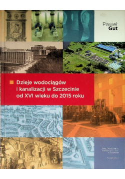 Dzieje wodociągów i kanalizacji w Szczecinie od XVI wieku do 2015 roku