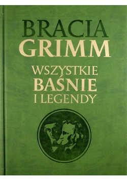 Bracia Grimm Wszystkie baśnie i legendy