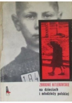 Zbrodnie hitlerowskie na dzieciach i młodzieży polskiej  Zbrodnie hitlerowskie w Polsce