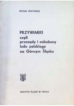 Przywiarki czyli przesądy i zabobony ludu polskiego na Górnym Śląsku