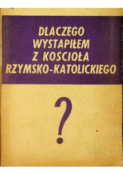 Dlaczego wystąpiłem z kościoła rzymsko - katolickiego