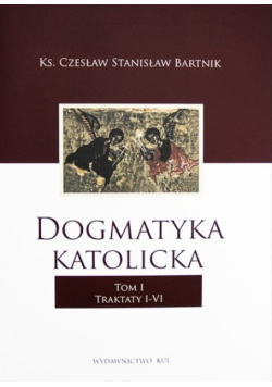 Dogmatyka katolicka Tom I Traktaty I - VI
