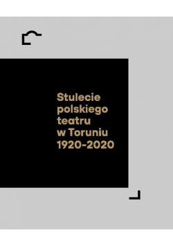 Stulecie polskiego teatru w Toruniu 1920 - 2020