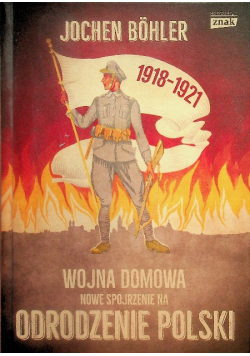 Wojna domowa Nowe spojrzenie na odrodzenie Polski