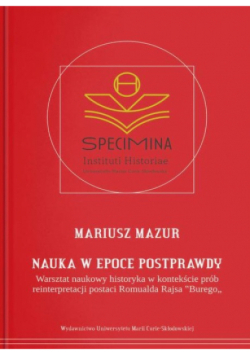Nauka w epoce postprawdy. Warsztat naukowy historyka w kontekście prób reinterpretacji postaci Romualda Rajsa Burego