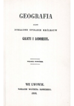 Geografia albo dokładne opisanie królestw Galicyi i Lodomeryi