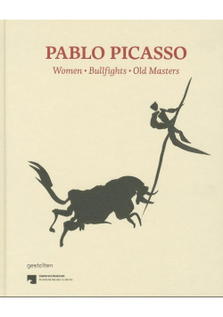 Pablo Picasso. Women, Bullfights, Old Masters
