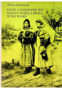 Życie codzienne wsi między Wartą a Pilicą w XIX wieku