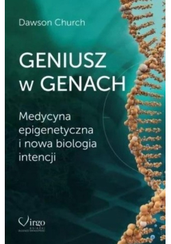 Geniusz w genach Medycyna epigenetyczna i nowa biologia intencji