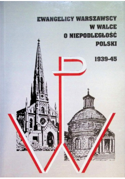 Ewangelicy warszawscy w walce o niepodległość Polski 1939-45