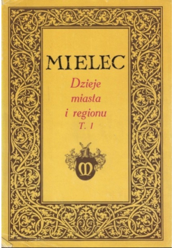 Mielec , dzieje miasta i regionu, Tom 1
