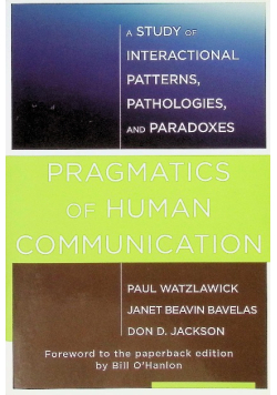 Pragmatics of Human Communication: A Study of Interactional Patterns, Pathologies and Paradoxes