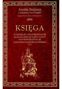 Księga o opiece i patronacie błogosławionej Maryi Panny nad poświęconym jej zakonem karmelitańskim Tom 1