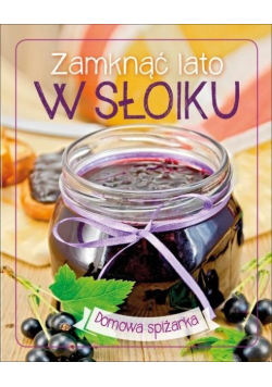 Zamknąć lato w słoiku. Domowa spiżarka
