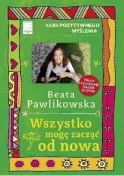 Kurs pozytywnego myślenia Wszystko mogę zacząć od nowa