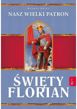 Św. Florian. Nasz Wielki Patron