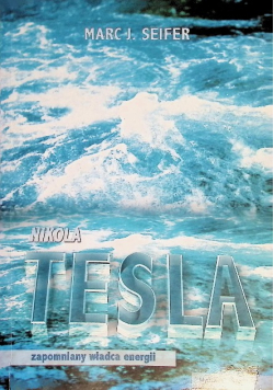 Seifer Marc J. - Nikola Tesla - zapomniany władca energii