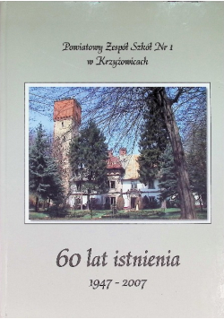 Powiatowy Zespół Szkół Nr 1 w Krzyżowicach 60 lat istnienia 1947-2007