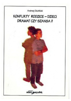 Konflikty rodzice - dzieci dramat czy szansa?