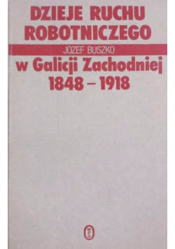Dzieje ruchu robotniczego w Galicji Zachodniej 1848 - 1918