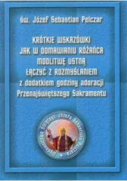 Krótkie wskazówki jak w odmawianiu różańca modlitwę ustną łączyć z rozmyślaniem z dodatkiem godziny adoracji przenajświętszego Sakramentu
