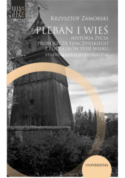 Pleban i wieś. Historia życia proboszcza tenczyńskiego z początków XVIII wieku. Studium mikrohistory