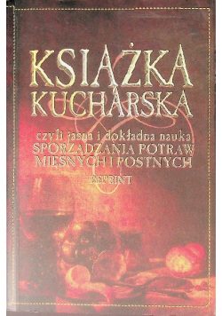 Książka Kucharska czyli jasna i dokładna nauka sporządzenia potraw mięsnych i postnych
