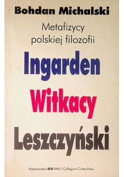 Metafizycy polskiej filozofii Ingarden Witkacy Leszczyński