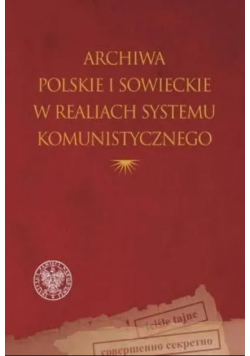 Archiwa polskie i sowieckie w realiach systemu komunistycznego