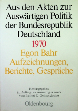 Aus den Akten zur Auswärtigen Politik der Bundesrepublik Deutschland  1970  Egon Bahr Aufzeichnungen Berihte Gesprache