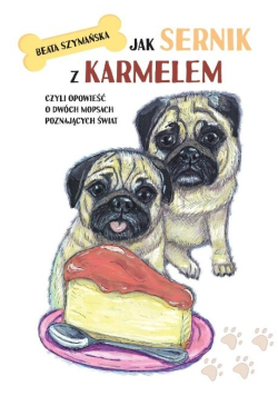 Jak Sernik z Karmelem, czyli opowieść o dwóch mopsach poznających świat