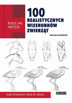 Rysuj jak artysta. 100 realistycznych wizerunków zwierząt