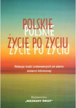 Polskie życie po życiu Relacje ludzi uratowanych ze stanu śmierci klinicznej