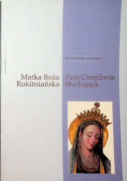 Matka Boża Rokitniańska - Pani Cierpliwe Słuchająca