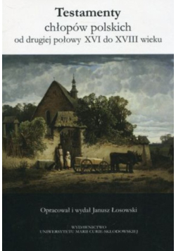 Testamenty chłopów polskich od drugiej połowy XVI do XVIII wieku