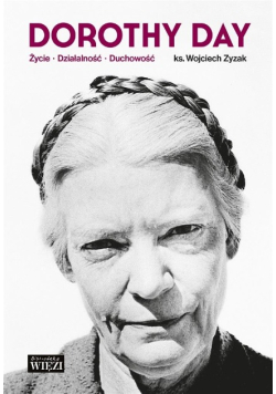 Dorothy Day. Życie - działalność - duchowość