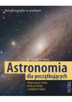 Astronomia dla początkujących Obserwacje nieba krok po kroku z atlasem nieba
