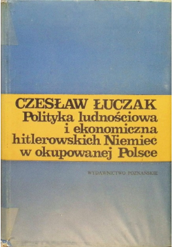 Polityka ludnościowa i ekonomiczna hitlerowskich Niemiec w okupowanej Polsce
