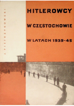 Hitlerowcy w Częstochowie w latach 1939 - 1945