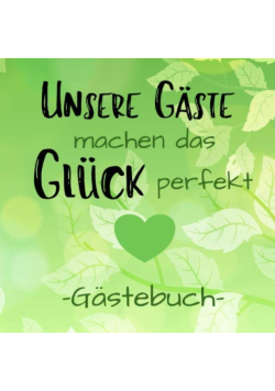 Unsere Gaste machen das Gluck perfekt Gastebuch