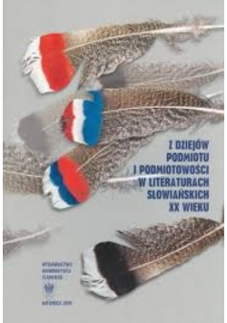 Z dziejów podmiotu i podmiotowości w literaturach słowiańskich XX wieku