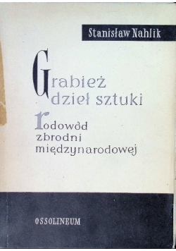 Grabież dzieł sztuki Rodowód zbrodni międzynarodowej