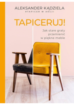Tapiceruj! Jak stare graty przemienić w piękne