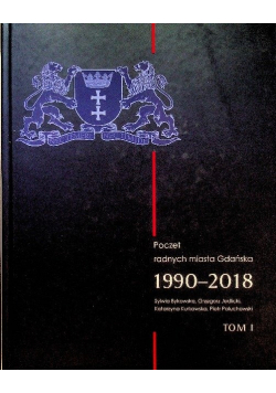 Poczet Radnych Miasta Gdańska 1990 2018 Tom 1