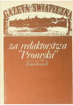 Gazeta świąteczna Za redaktorstwa Konrada Prószyńskiego  ,,promyka'' (1881-1908)