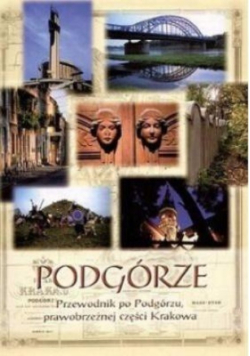 Podgórze Przewodnik po Podgórzu, prawobrzeżnej części Krakowa
