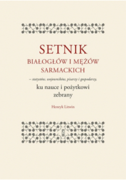 Setnik białogłów i mężów sarmackich - statystów wojowników pisarzy i gospodarzy ku nauce i pożytkowi zebrany