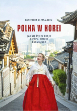 Polka w Korei Jak się żyje w kraju K popu, Kimchi i Samsunga