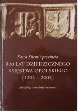 Sacra Silentii provincia 800 lat dziedzicznego Księstwa Opolskiego
