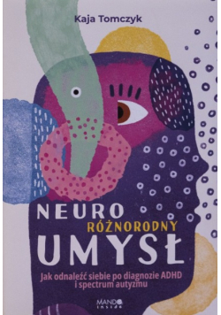 Neuroróżnorodny Umysł. Jak Odnaleźć Siebie Po Diagnozie Adhd I Spektrum Autyzmu